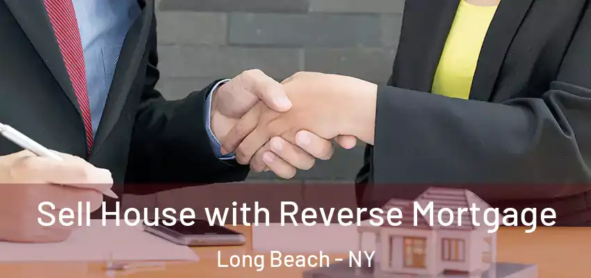 Sell House with Reverse Mortgage Long Beach - NY