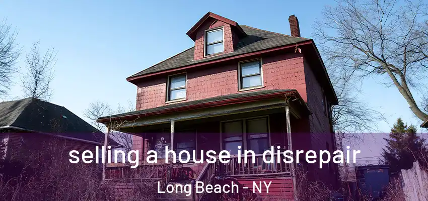  selling a house in disrepair Long Beach - NY